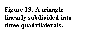 Text Box: Figure 13. A triangle linearly subdivided into three quadrilaterals.